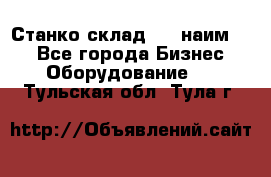 Станко склад (23 наим.)  - Все города Бизнес » Оборудование   . Тульская обл.,Тула г.